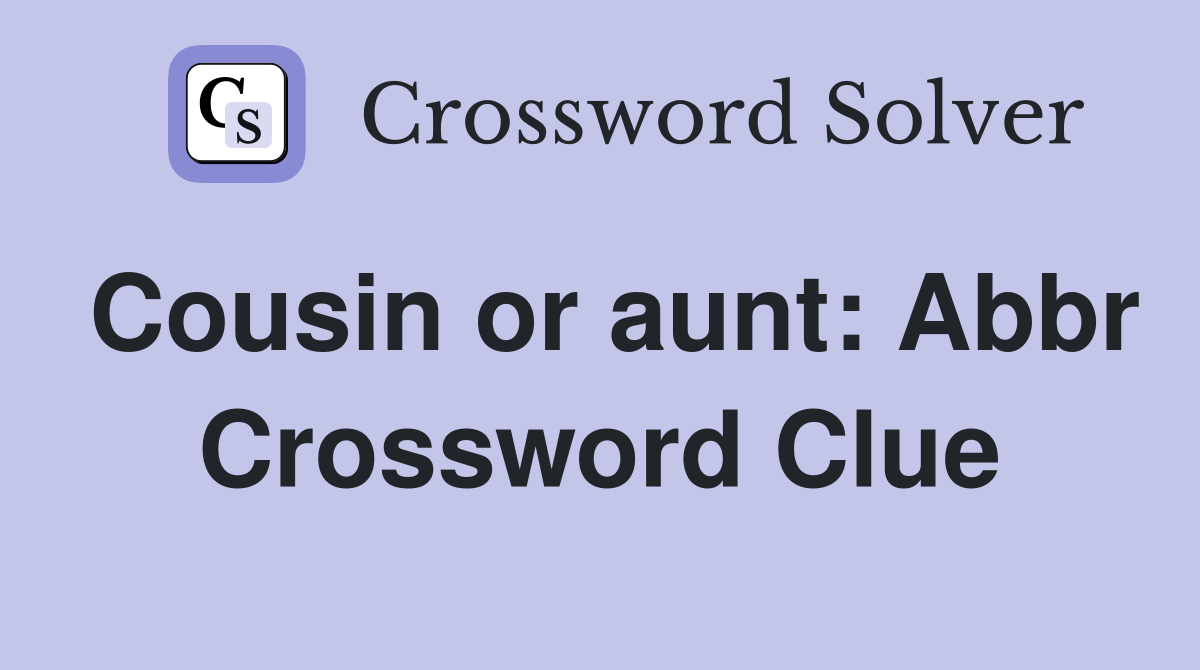 Cousin or aunt Abbr. Crossword Clue Answers Crossword Solver
